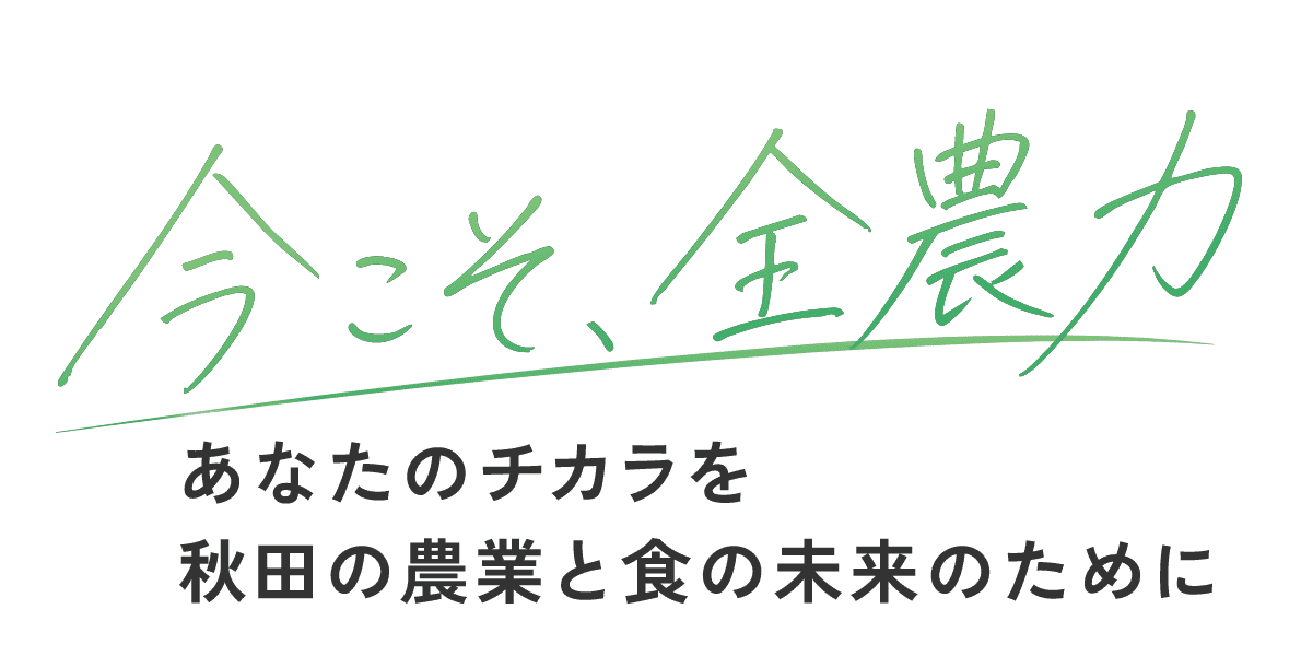 今こそ、全能力 あなたの可能性を秋田の農業と食の未来のために